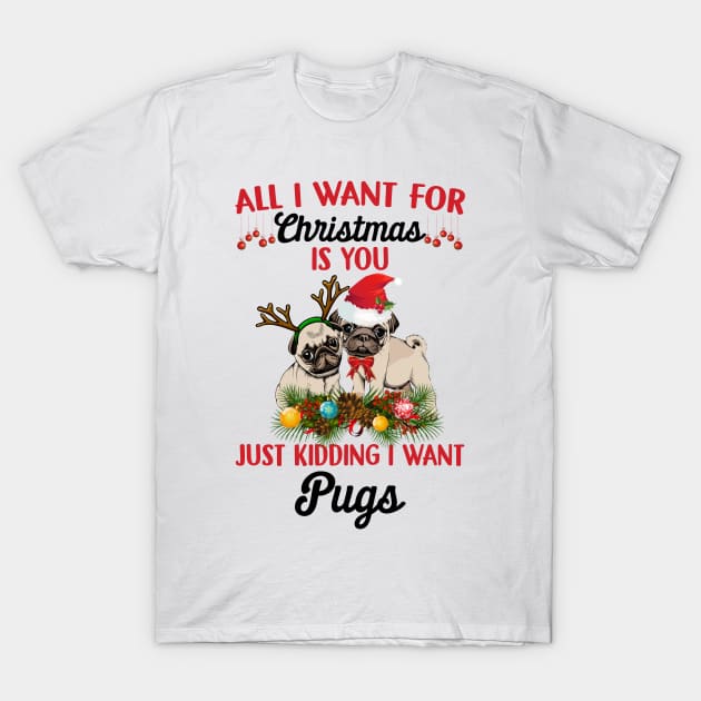 All I Want For Christmas Is You Just Kidding I Want Pugs T-Shirt by TeeLand